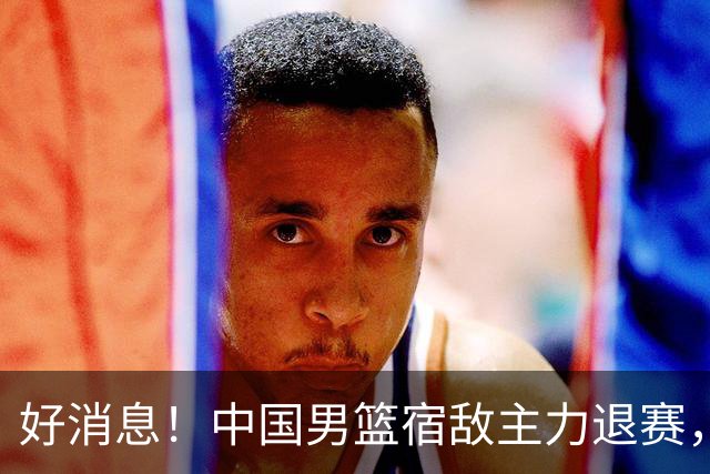 好消息！中国男篮宿敌主力退赛，将逐梦NBA，曾率队双杀中国男篮
