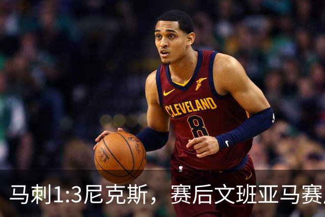 马刺1:3尼克斯，赛后文班亚马赛后说输球原因，句句扎心！